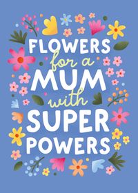 Tap to view Flowers for a Mum with Super Powers Mother's Day Card