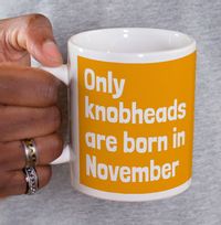 Tap to view Only Knobheads Are Born In November Mug