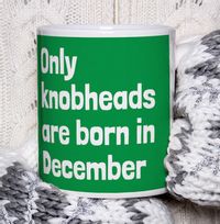 Tap to view Only Knobheads Are Born In December Mug