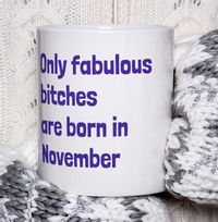 Tap to view Only Fabulous Bitches Are Born In November Mug
