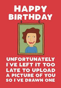 Tap to view Left it too Late Birthday Card