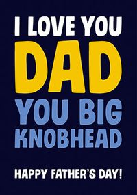 Tap to view Dad, You Big Knobhead Father's Day Card